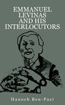 Emmanuel Levinas and His Interlocutors - Hanoch Ben-Pazi - 9798887197234