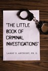"The Little Book of Criminal Investigations" - Larry D. Anthony - 9798887291857