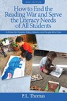 How to End the Reading War and Serve the Literacy Needs of All Students - P. L. Thomas - 9798887300337