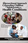 An Intersectional Approach to Counseling Children and Adolescents With Health Conditions - Jennie Park-Taylor ; Merle A. Keitel - 9798887305868
