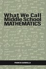 What We Call Middle School Mathematics - Francis (Hunter College Gardella - 9798887306513