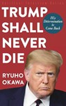 Trump Shall Never Die - Ryuho Okawa - 9798887371184