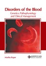 Disorders of the Blood: Genetics, Pathophysiology and Clinical Management - Martha Roper - 9798887400662