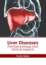 Liver Diseases: Pathophysiology and Clinical Aspects - Tucker Banks - 9798887402321