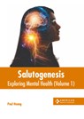 Salutogenesis: Exploring Mental Health (Volume 1) - Paul Hoang - 9798887404462