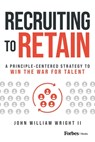 Recruiting to Retain: A Principle-Centered Strategy to Win the War for Talent - John William Wright II - 9798887502113