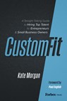 Custom-Fit: A Straight-Talking Guide to Hiring Top Talent for Entrepreneurs & Small Business Owners - Kate Morgan - 9798887506678