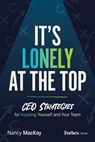 It's Lonely at the Top: CEO Strategies for Inspiring Yourself and Your Team - Nancy MacKay - 9798887507637