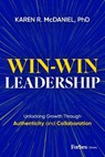 Win-Win Leadership: Unlocking Growth Through Authenticity and Collaboration - Karen R. McDaniel - 9798887507774