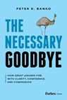 The Necessary Goodbye: How Great Leaders Fire with Clarity, Confidence, and Compassion - Peter D. Banko - 9798887508122
