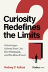 Curiosity Redefines the Limits: Advantages Gained from Life, the Workplace, and the Boardroom - Rodney C. Adkins - 9798887508245