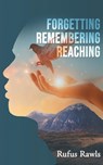 Forgetting, Remembering, Reaching - Rufus Rawls - 9798887642062