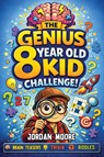The Genius 8 Year Old Kid Challenge - Jordan Moore - 9798887680224