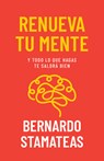 Renueva Tu Mente: Y Todo Lo Que Hagas Te Saldrá Bien - Bernardo Stamateas - 9798887691145