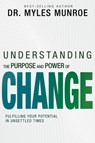 Understanding the Purpose and Power of Change: Fulfilling Your Potential in Unsettled Times - Myles Munroe - 9798887691237