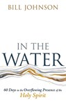 In the Water: 60 Days in the Overflowing Presence of the Holy Spirit - Bill Johnson - 9798887693064
