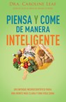 Piensa Y Come de Manera Inteligente: Un Enfoque Neurocientífico Para Una Mente Más Clara Y Una Vida Sana - Caroline Leaf - 9798887693507