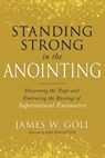 Standing Strong in the Anointing: Discerning the Traps and Embracing the Blessings of Supernatural Encounters - James W. Goll - 9798887694016