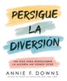 Persigue La Diversión: 100 Días Para Redescubrir La Alegría Ahí Donde Estás - Annie F. Downs - 9798887694856