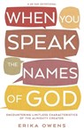 When You Speak the Names of God: Encountering Limitless Characteristics of the Almighty Creator - Erika Owens - 9798887696126