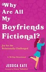 Why Are All My Boyfriends Fictional?: Joy for the Relationally Challenged (a 30-Day Devotional) - Jessica Kate - 9798887696140