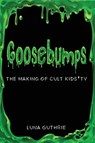 Goosebumps - The Making of Cult Kids' TV - Luna Guthrie - 9798887718576