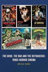 The Good, The Bad, and the Outrageous: 1980s Horror Cinema - Bryan Senn - 9798887719504