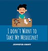 I don't want to take my medicine! - Jennifer Groff - 9798887750835