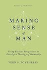 Poythress, V: Making Sense of Man - Vern S Poythress - 9798887790381