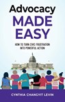 Advocacy Made Easy: How to Turn Civic Frustration into Powerful Action - Cynthia Changyit Levin - 9798887972060