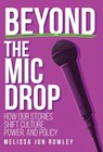 Beyond the Mic Drop: How Our Stories Shift Culture, Power, and Policy - Melissa Jun Rowley - 9798887972411