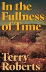 In the Fullness of Time - Terry Roberts - 9798887980584