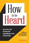 How to Be Heard: Secrets for Powerful Speaking and Listening (Communication Skills Book) - Julian Treasure - 9798887980850