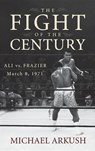 The Fight of the Century: Ali vs. Frazier March 8, 1971 - Michael Arkush - 9798887981901