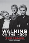 Walking on the Moon: The Untold Story of the Police and the Rise of New Wave Rock - Chris Campion - 9798887981987