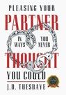 Pleasing Your Partner In Ways You Never Thought You Could - J. D. Tuesdaye - 9798888105863