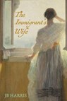 The Immigrant's Wife - J B Harris - 9798888191187