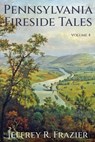 Pennsylvania Fireside Tales Volume 4 - Jeffrey R. Frazier - 9798888191538