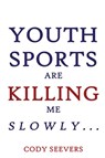 Youth Sports Are Killing Me Slowly - Cody Seevers - 9798888193150