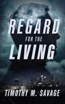 Regard for the Living - Timothy M. Savage - 9798888246900