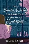 The Beauty World Through the Lens of a Psychiatrist - Jane B. Sofair - 9798888247181