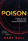 Poison: A Story of Loss, Revenge, and Possible Redemption - Gary Ball - 9798888247334