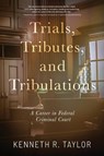 Trials, Tributes, and Tribulations - Kenneth R. Taylor - 9798888249628
