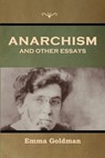 Anarchism and Other Essays - Emma Goldman - 9798888300657