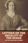 Letters on the equality of the sexes, and the condition of woman - Sarah Moore Grimke - 9798888304037