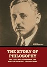 The Story of Philosophy: The Lives and Opinions of the World's Greatest Philosophers - Will Durant - 9798888305324