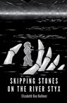 Skipping Stones on the River Styx - Elizabeth Rae Bullmer - 9798888389027