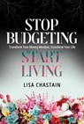 Stop Budgeting, Start Living - Lisa Chastain - 9798888457719