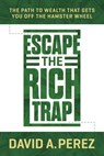 Escape the Rich Trap: The Path to Wealth That Gets You Off the Hamster Wheel - David A. Perez - 9798888457924