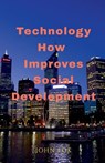 Technology How Improves Social Development - John Lok - 9798888493281